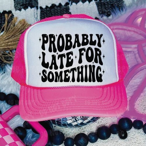 Probably Late For Something Trucker Hat