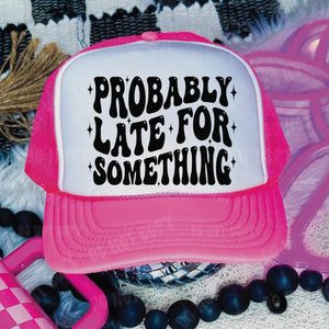 Probably Late For Something Trucker Hat
