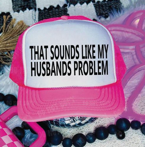 That Sounds Like My Husbands Problem Trucker Hat