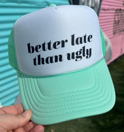 Better Late Than Ugly Trucker Hat
