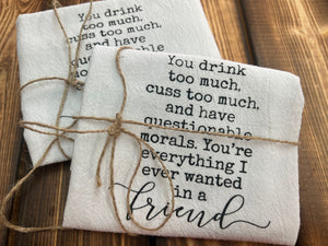 You Drink Too Much Friend Tea Towel